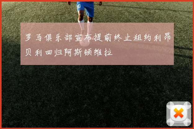 罗马俱乐部宣布提前终止租约利昂贝利回归阿斯顿维拉